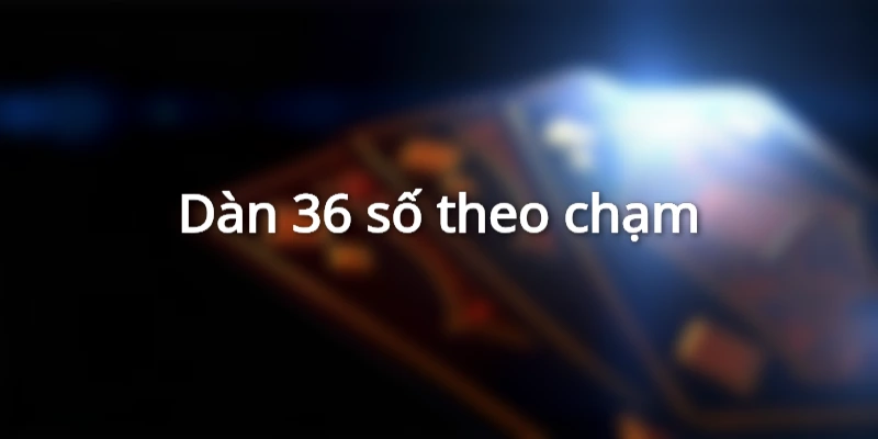 Đánh dàn đề với 36 số dễ trúng nhất